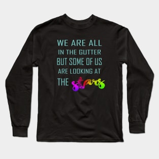 We Are All In the Gutter But Some Of Us Are Looking At The Stars Long Sleeve T-Shirt